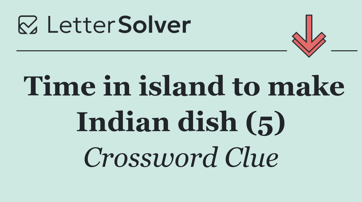 Time in island to make Indian dish (5)