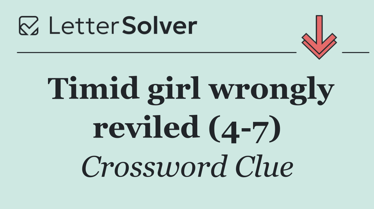 Timid girl wrongly reviled (4 7)
