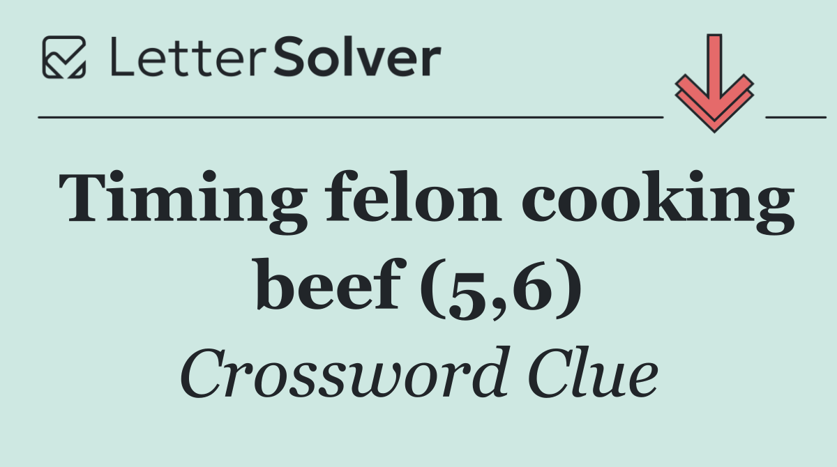 Timing felon cooking beef (5,6)