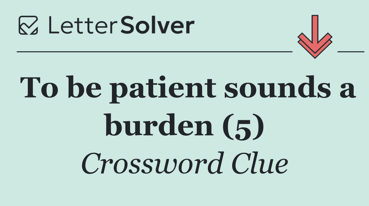 To be patient sounds a burden (5)