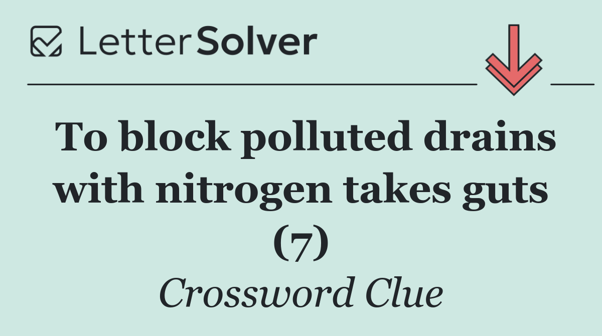 To block polluted drains with nitrogen takes guts (7)
