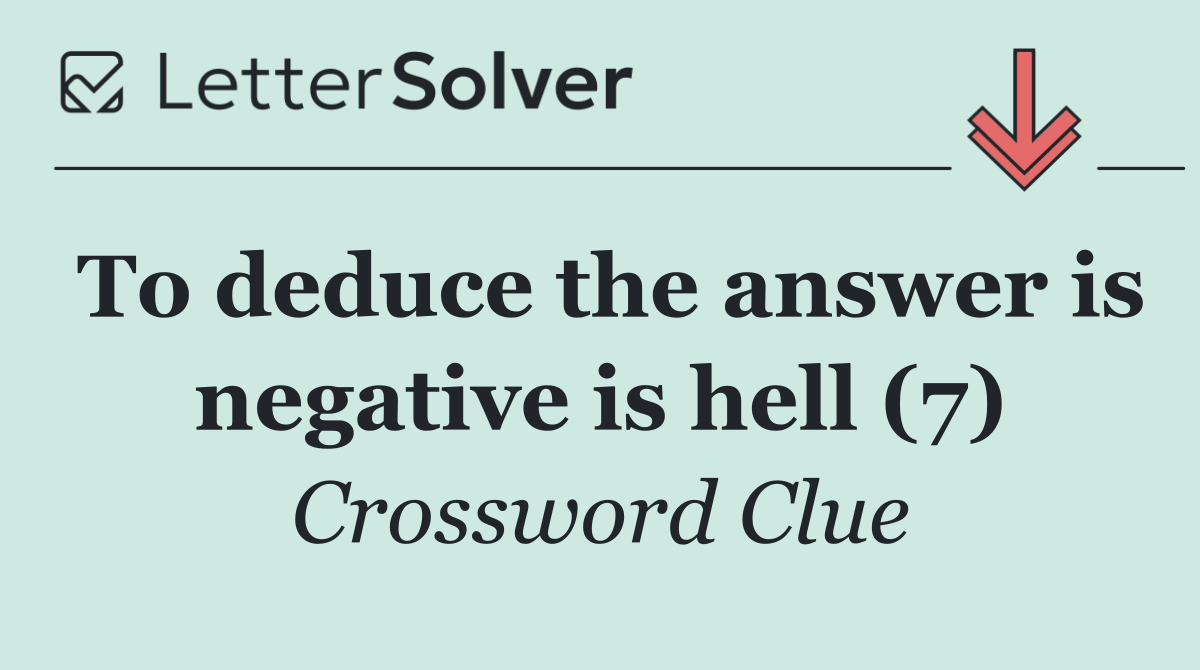 To deduce the answer is negative is hell (7)