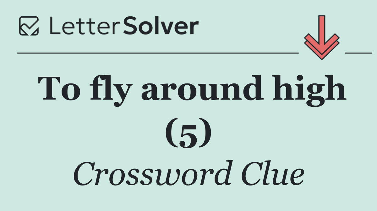 To fly around high (5)
