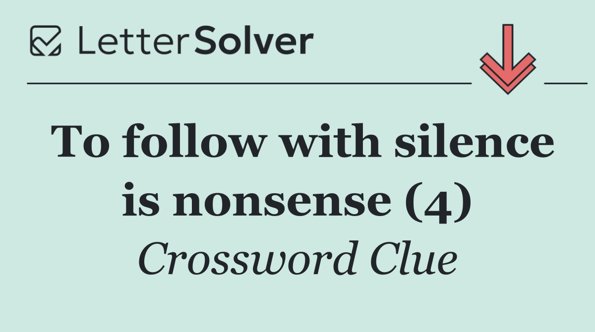 To follow with silence is nonsense (4)