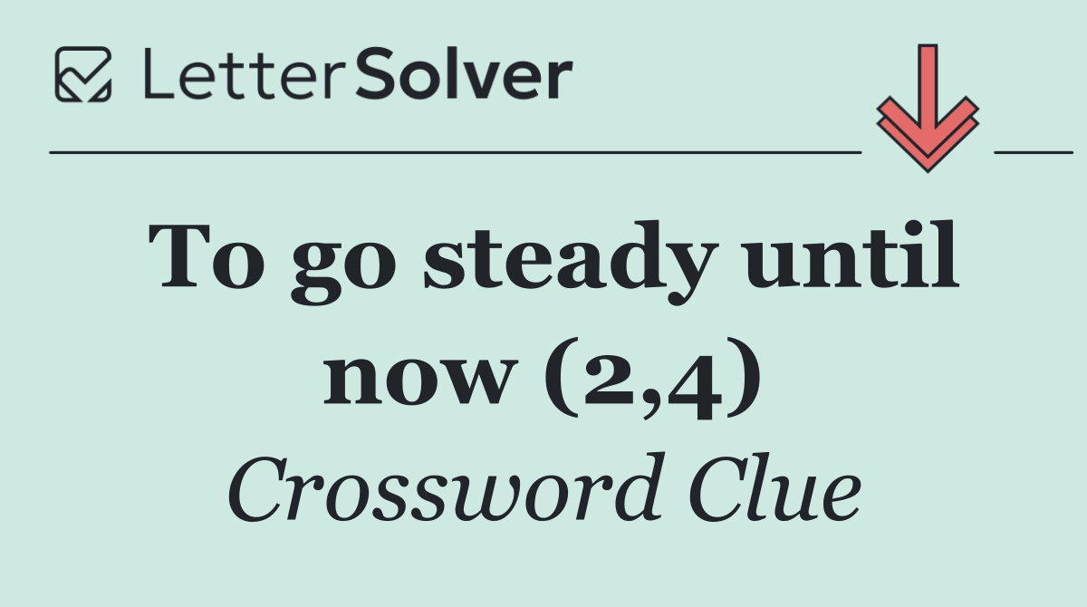 To go steady until now (2,4)
