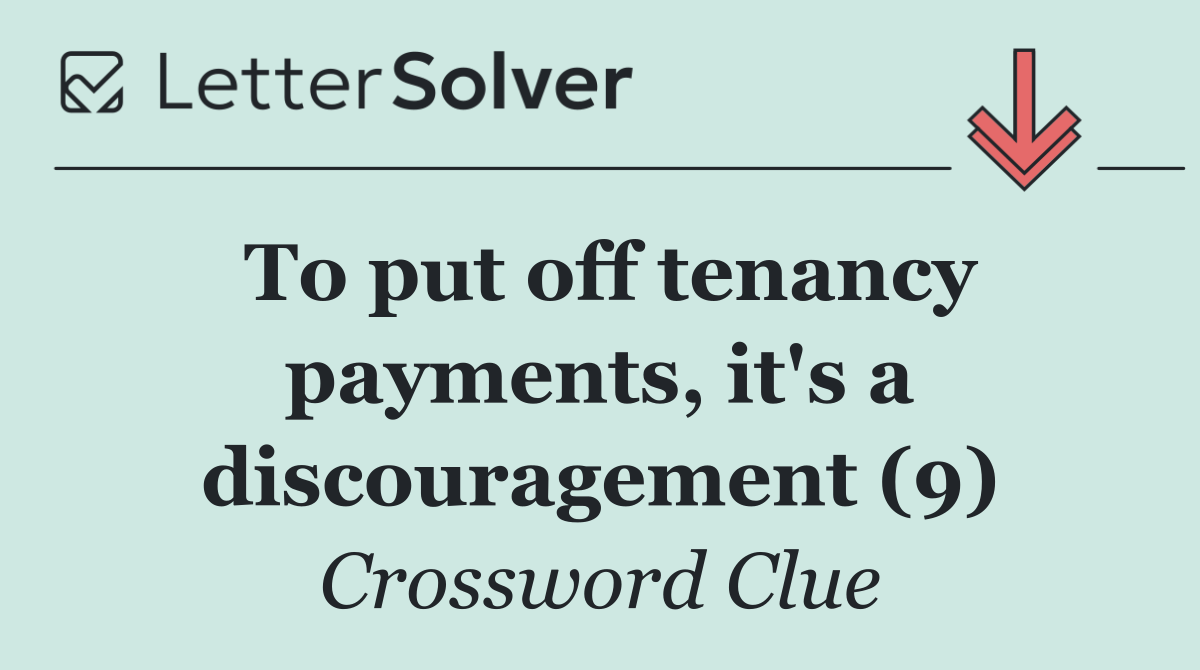 To put off tenancy payments, it's a discouragement (9)