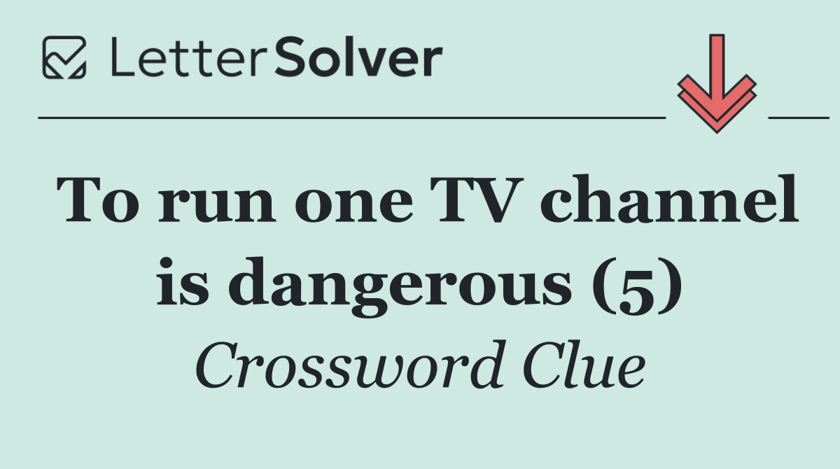 To run one TV channel is dangerous (5)