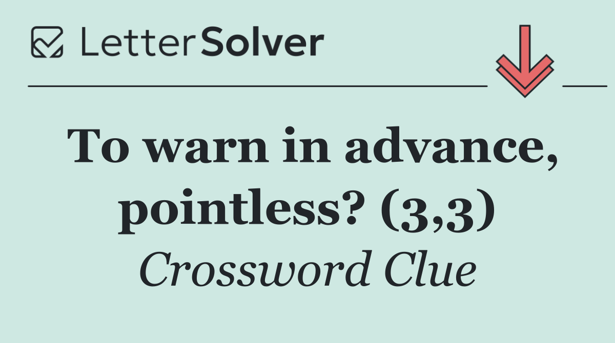 To warn in advance, pointless? (3,3)
