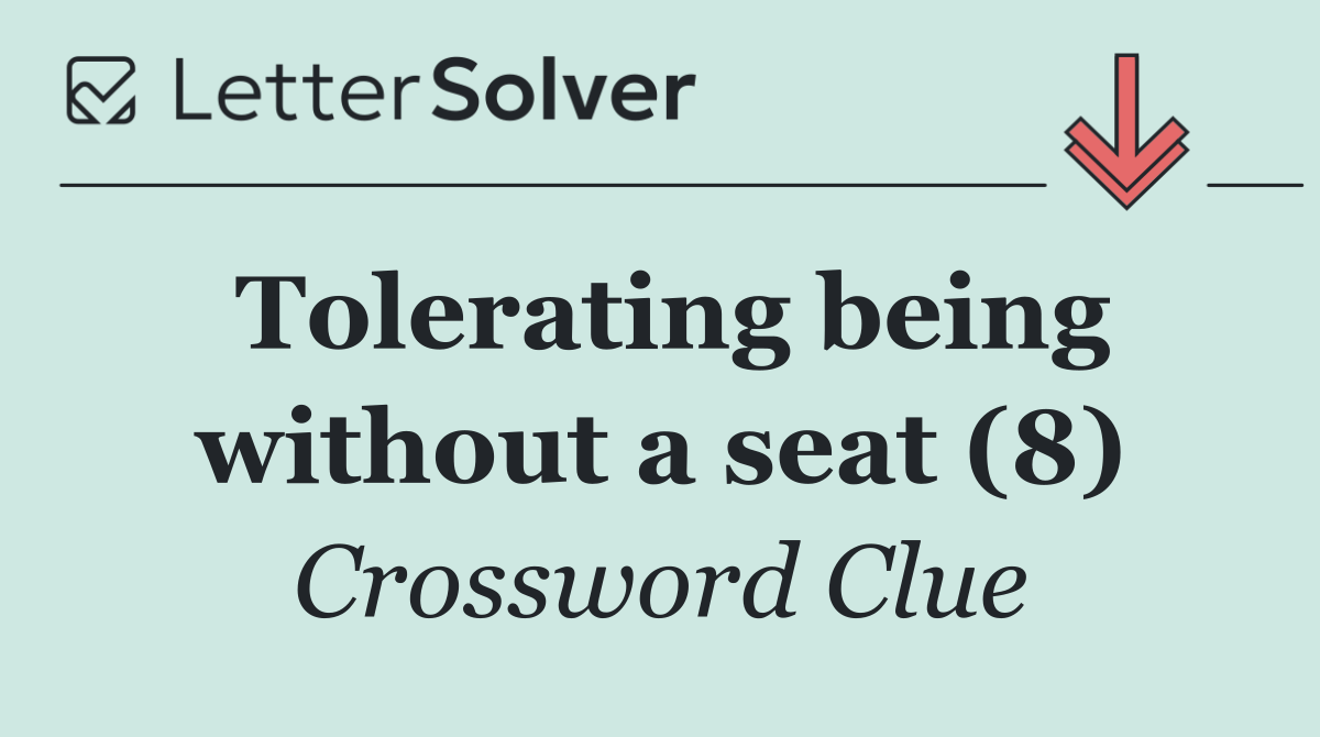 Tolerating being without a seat (8)