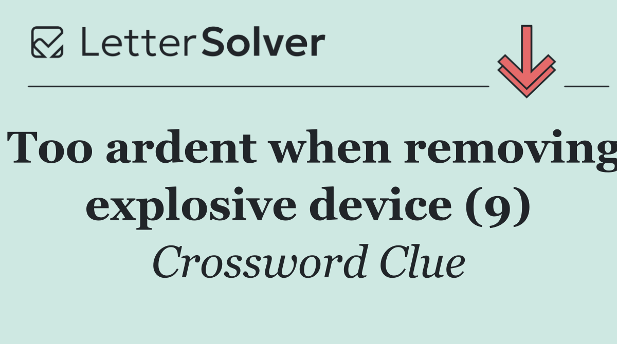 Too ardent when removing explosive device (9)