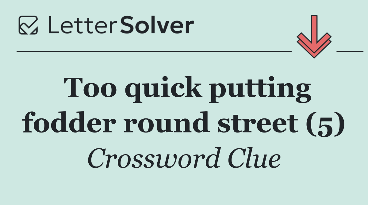 Too quick putting fodder round street (5)