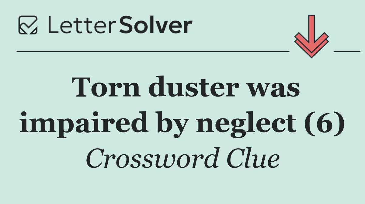 Torn duster was impaired by neglect (6)