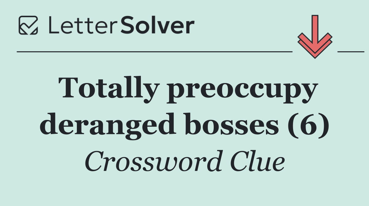 Totally preoccupy deranged bosses (6)