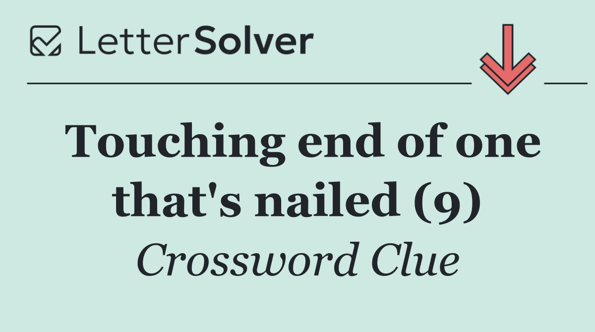 Touching end of one that's nailed (9)