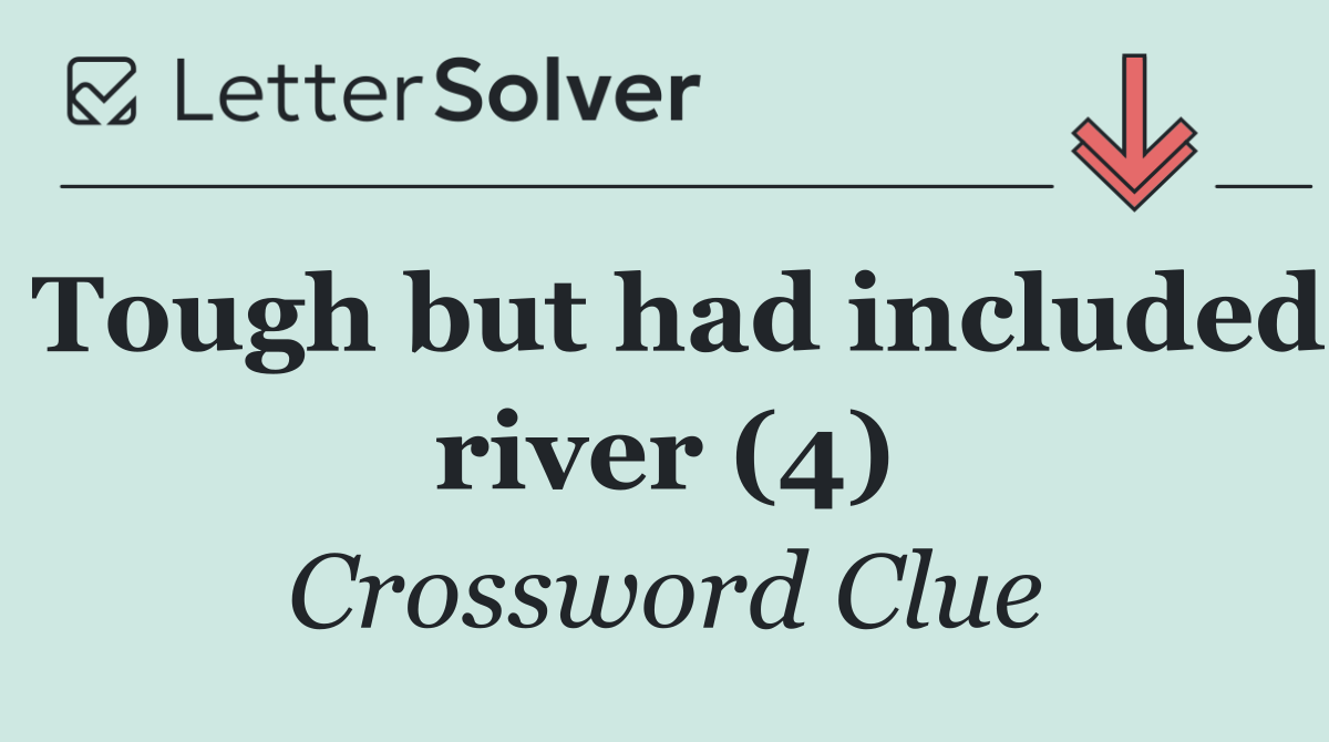 Tough but had included river (4)