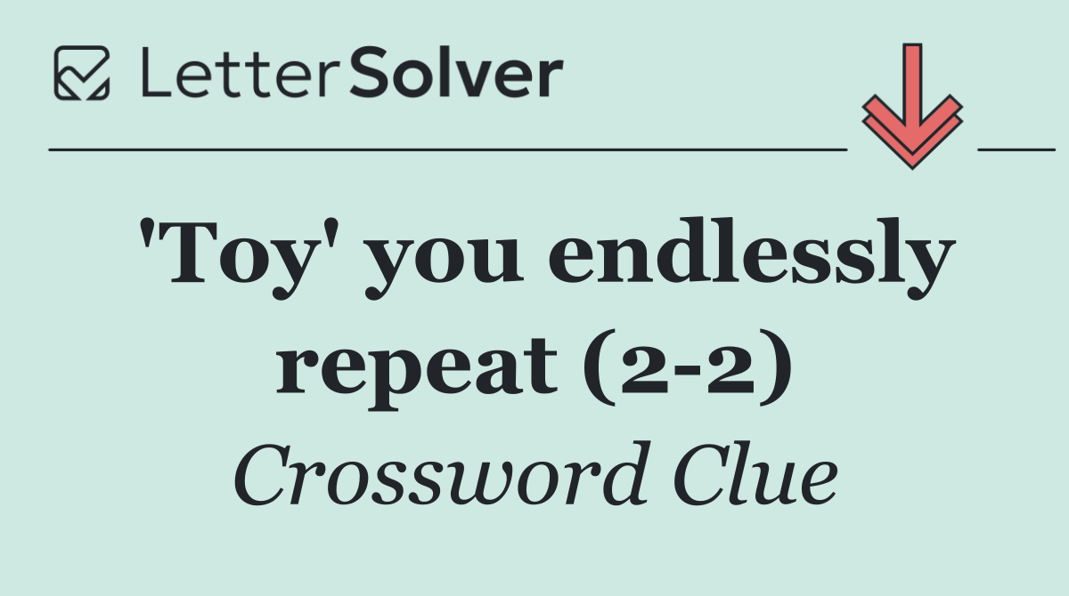 'Toy' you endlessly repeat (2 2)