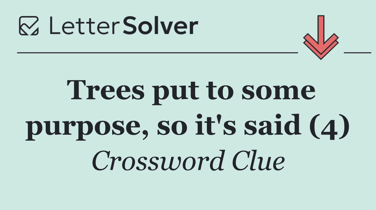 Trees put to some purpose, so it's said (4)