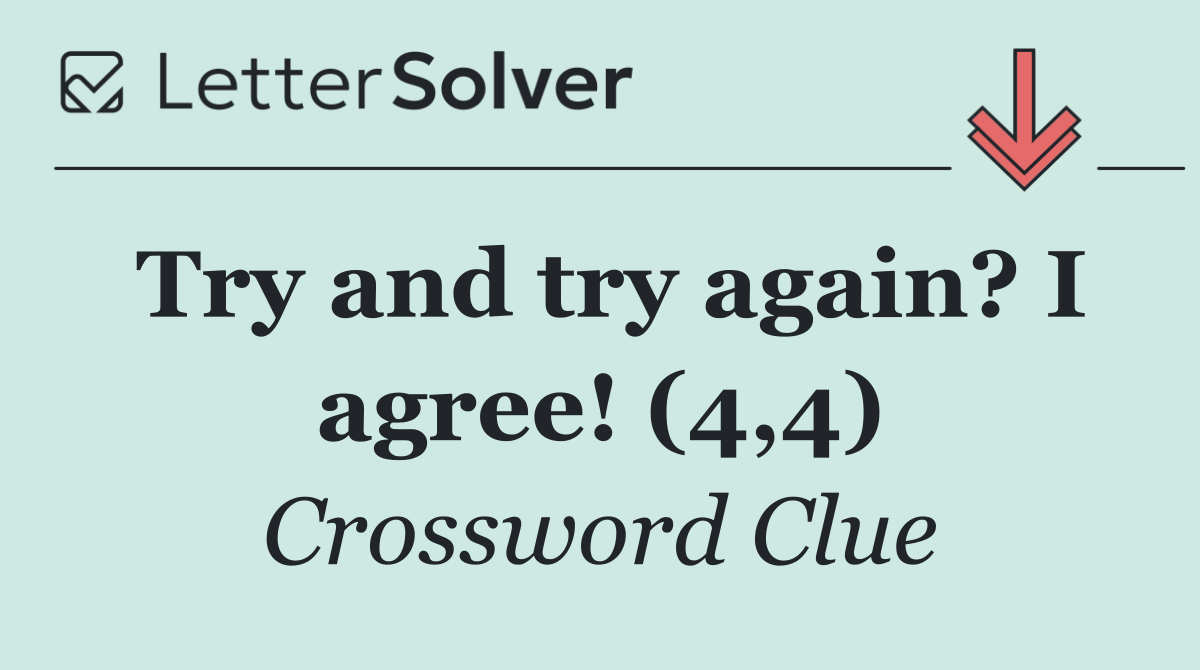 Try and try again? I agree! (4,4)