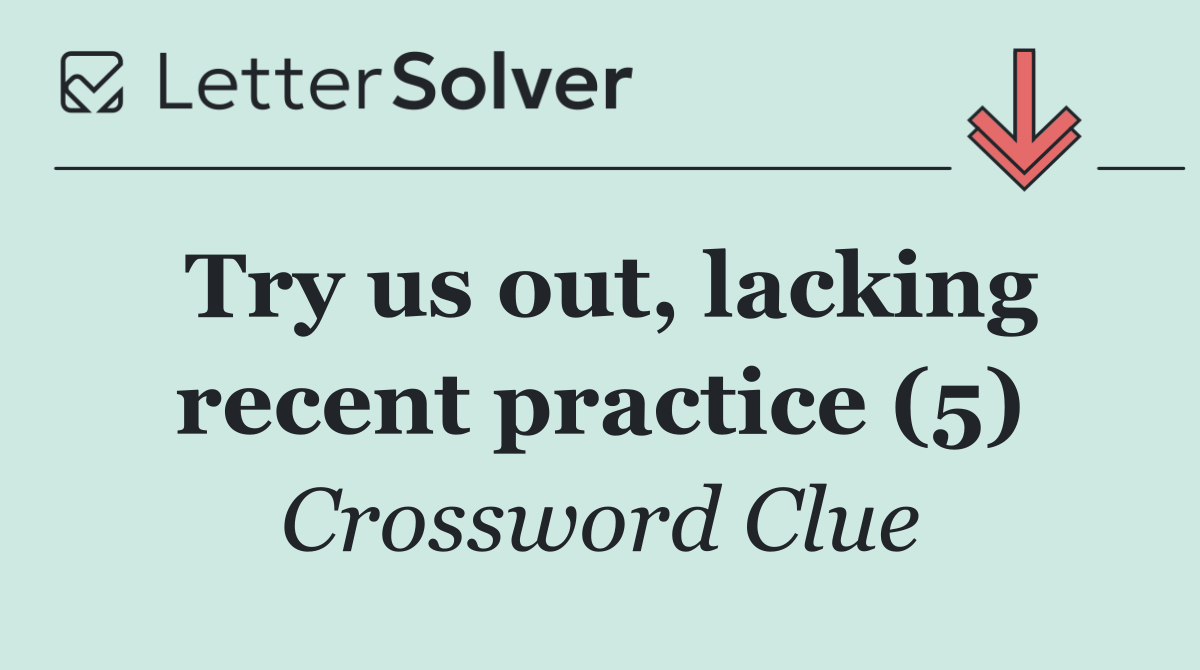 Try us out, lacking recent practice (5)