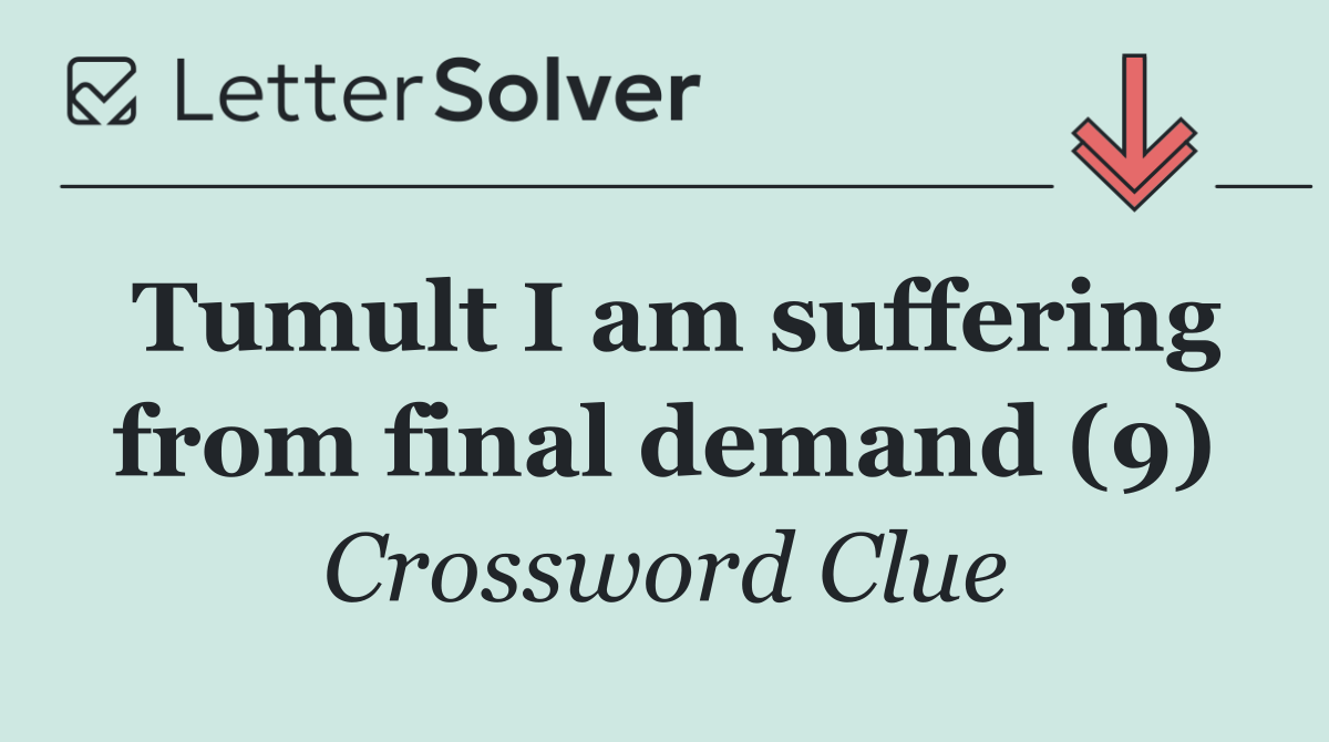 Tumult I am suffering from final demand (9)
