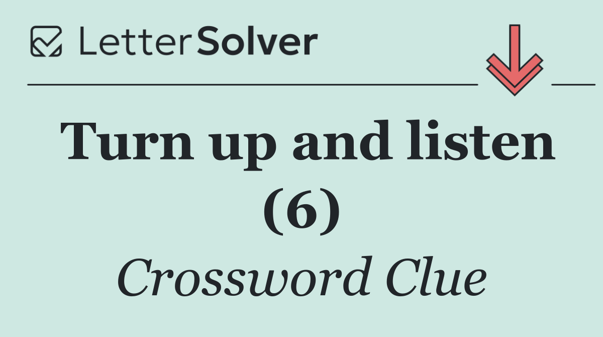 Turn up and listen (6)