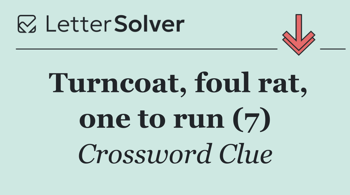 Turncoat, foul rat, one to run (7)