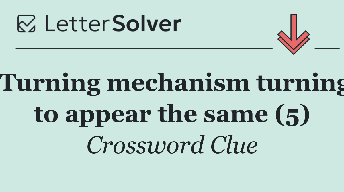 Turning mechanism turning to appear the same (5)