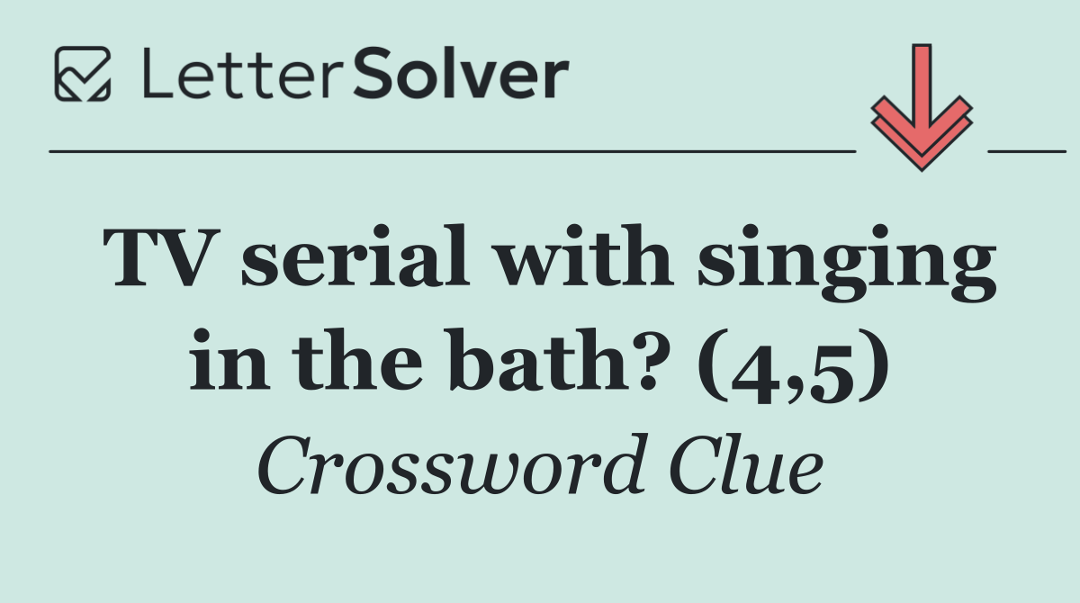 TV serial with singing in the bath? (4,5)