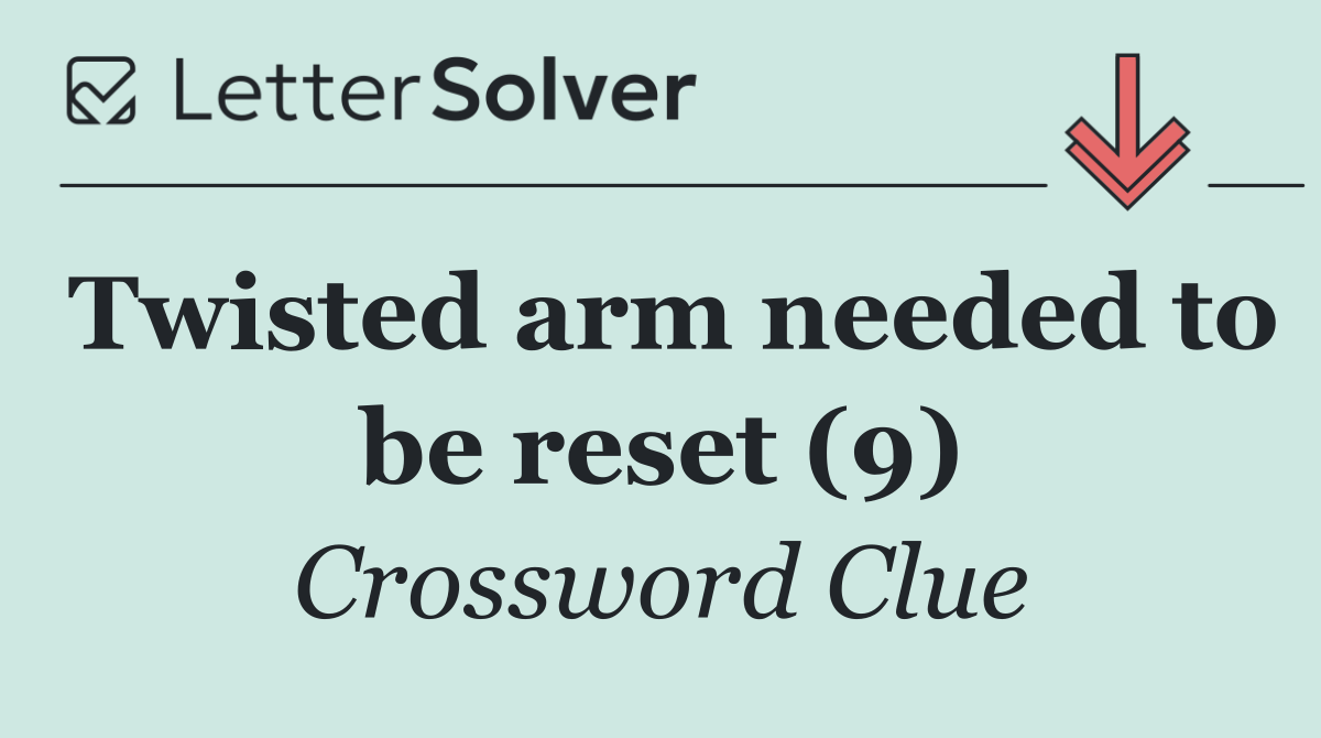 Twisted arm needed to be reset (9)