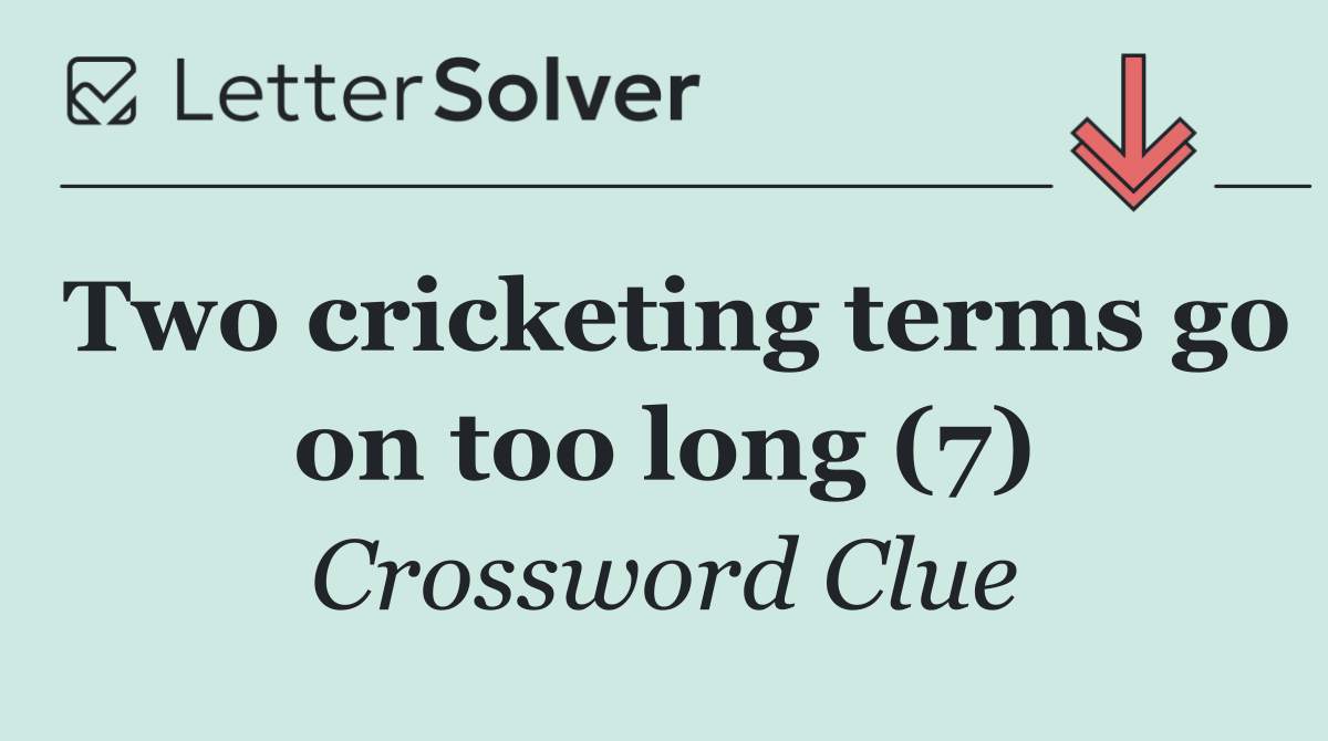 Two cricketing terms go on too long (7)