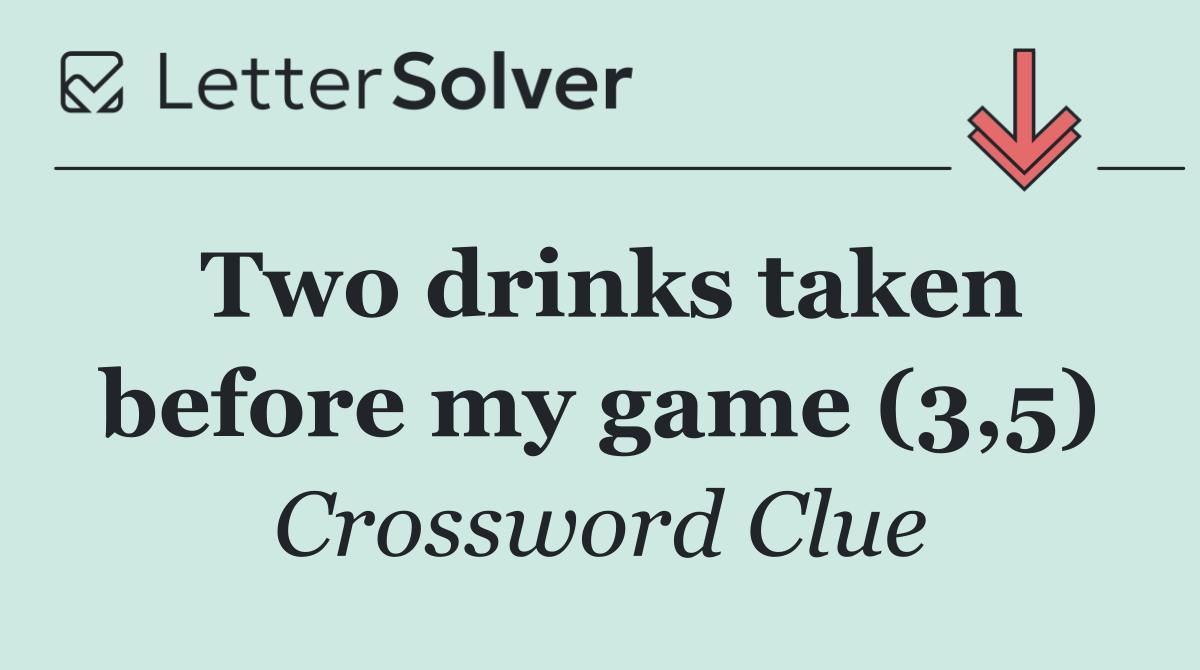 Two drinks taken before my game (3,5)