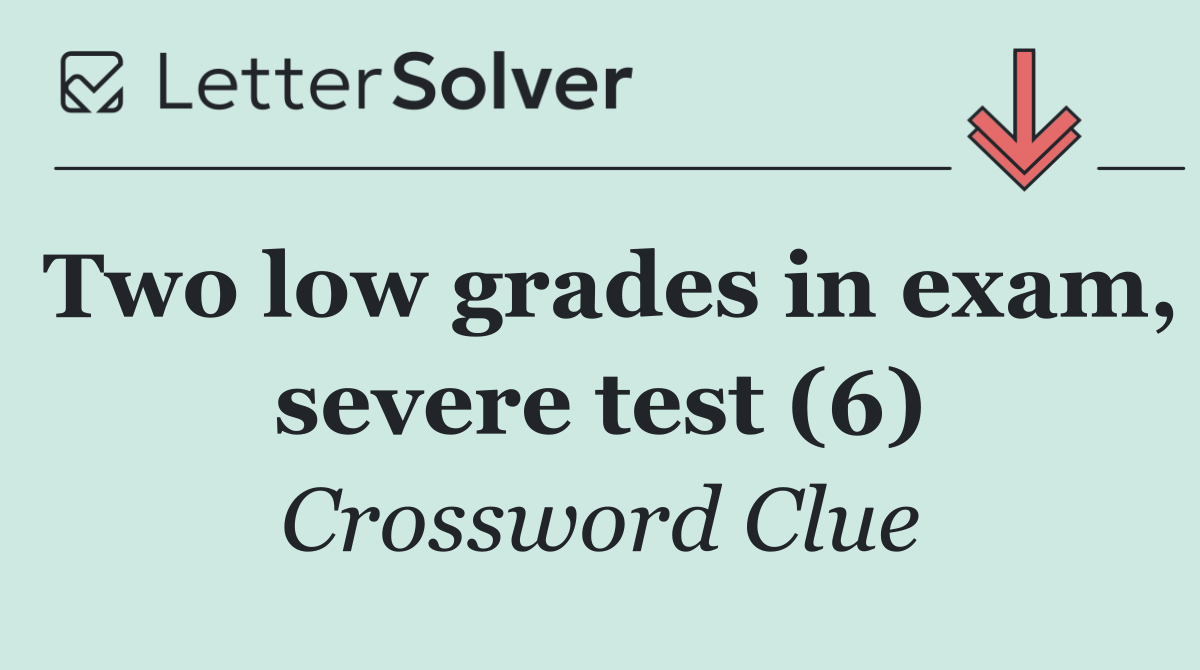 Two low grades in exam, severe test (6)