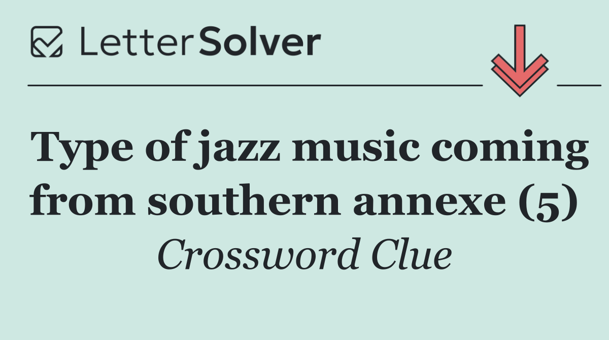 Type of jazz music coming from southern annexe (5)