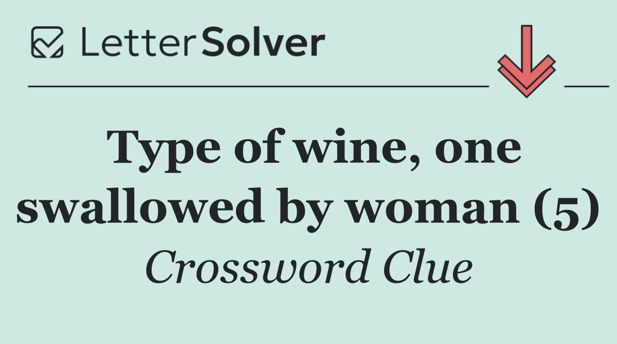 Type of wine, one swallowed by woman (5)