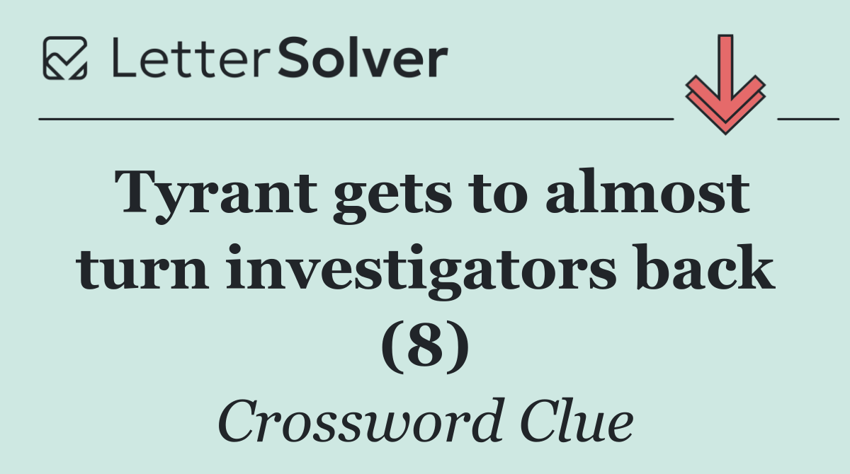Tyrant gets to almost turn investigators back (8)