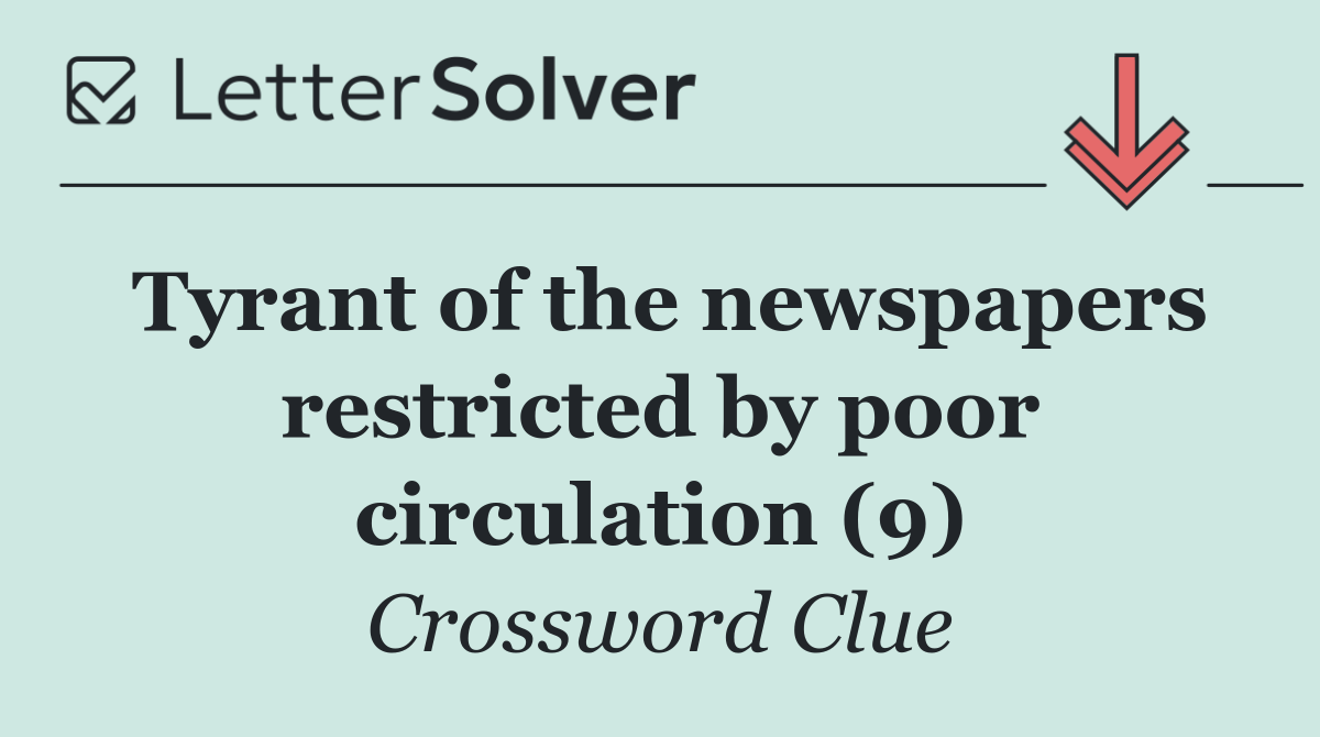 Tyrant of the newspapers restricted by poor circulation (9)