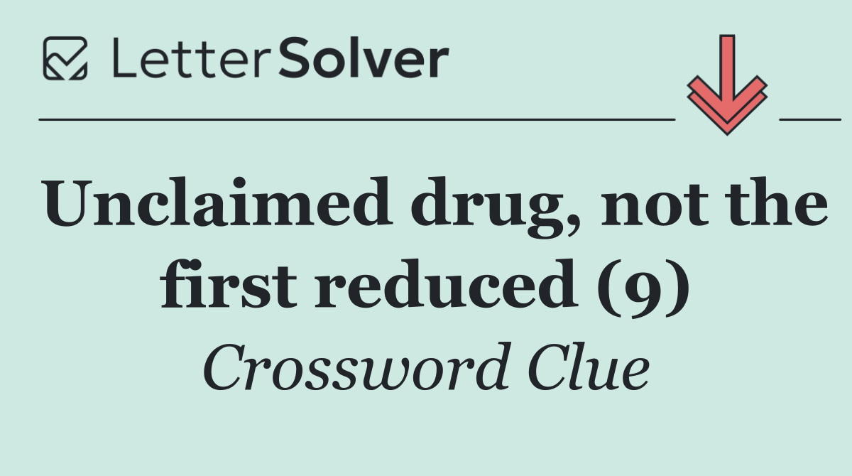 Unclaimed drug, not the first reduced (9)