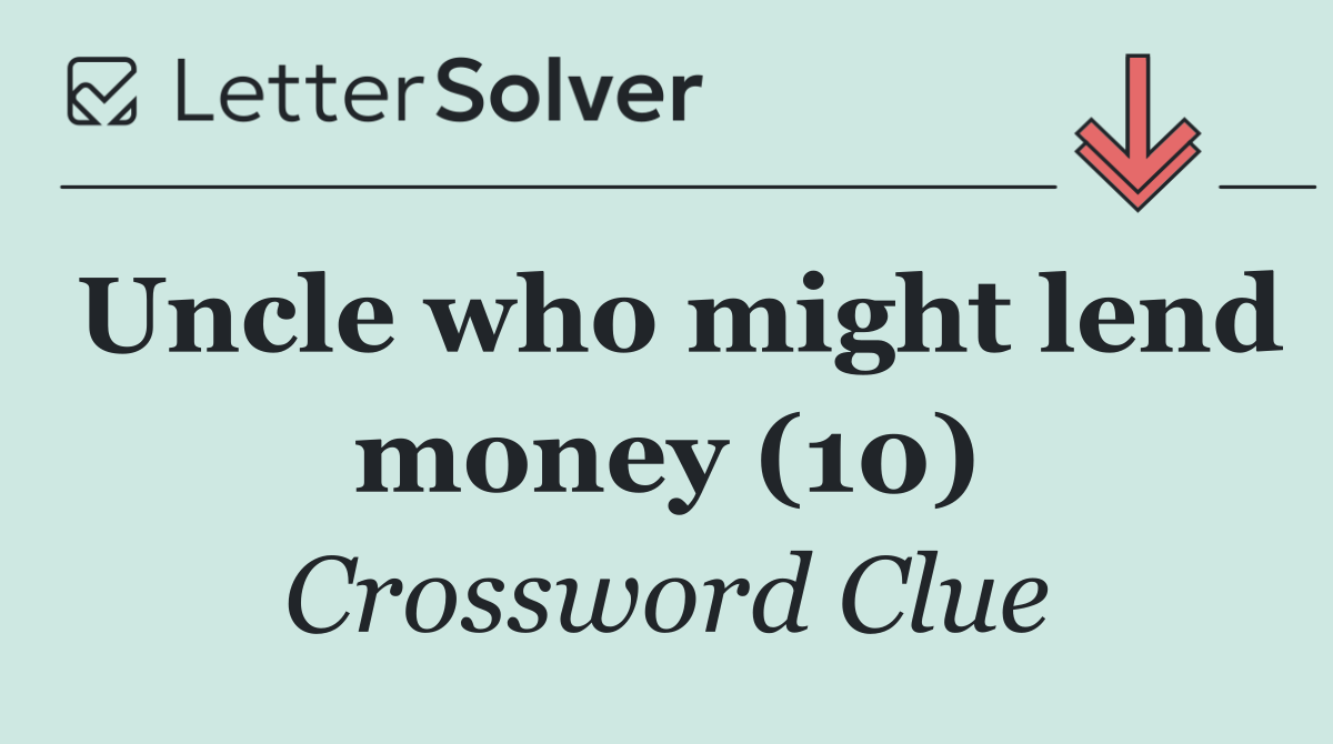 Uncle who might lend money (10)