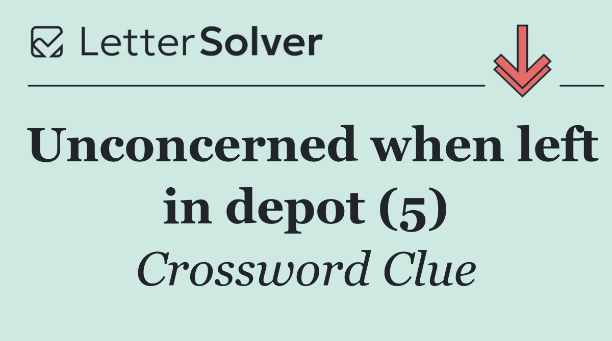 Unconcerned when left in depot (5)
