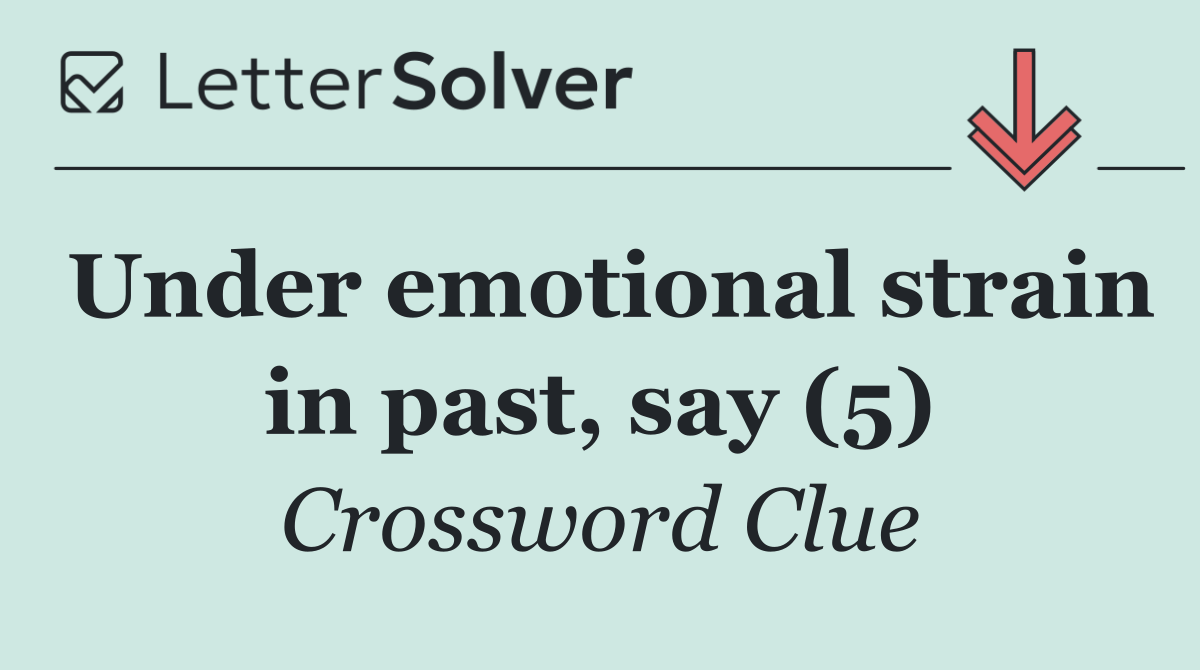 Under emotional strain in past, say (5)