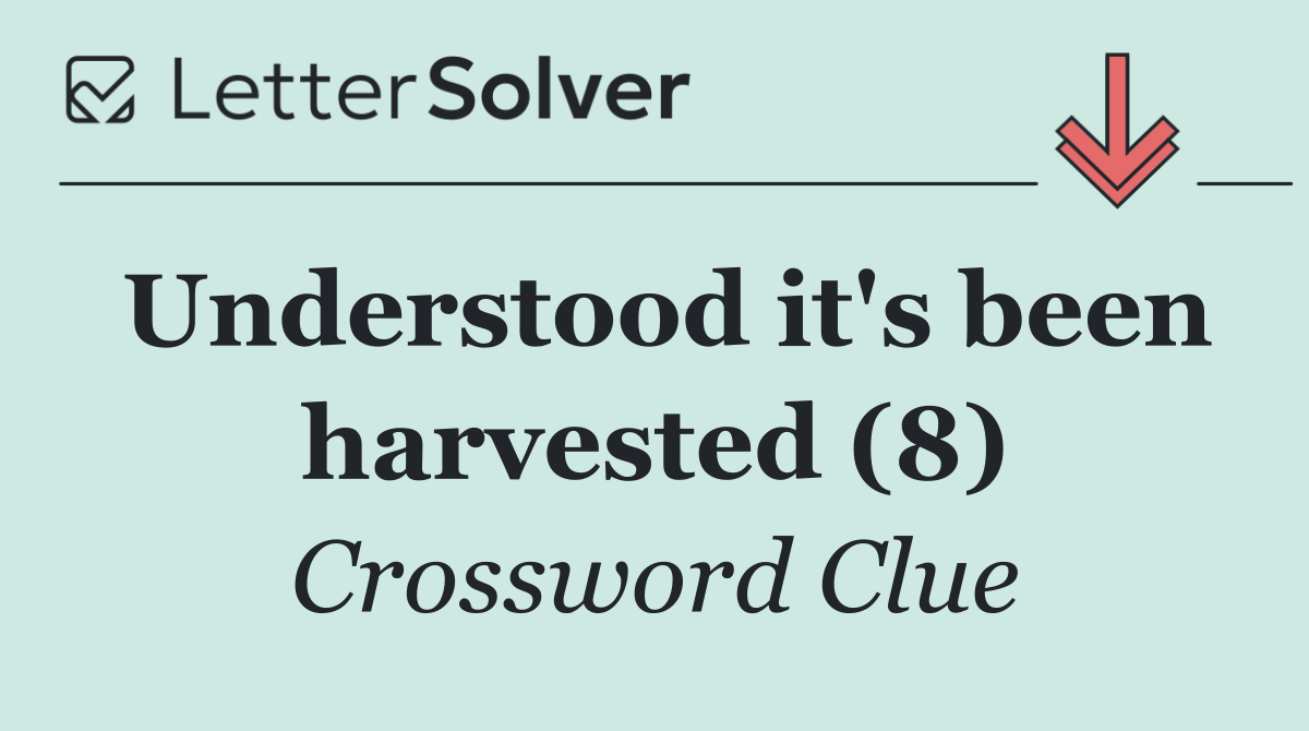 Understood it's been harvested (8)