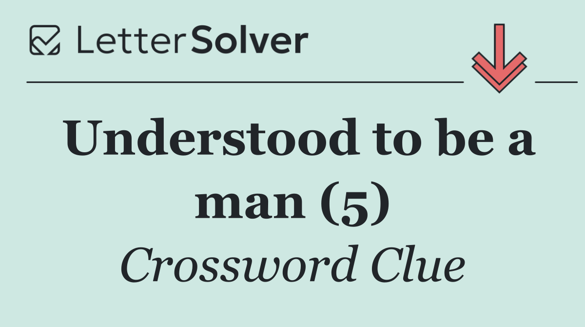 Understood to be a man (5)