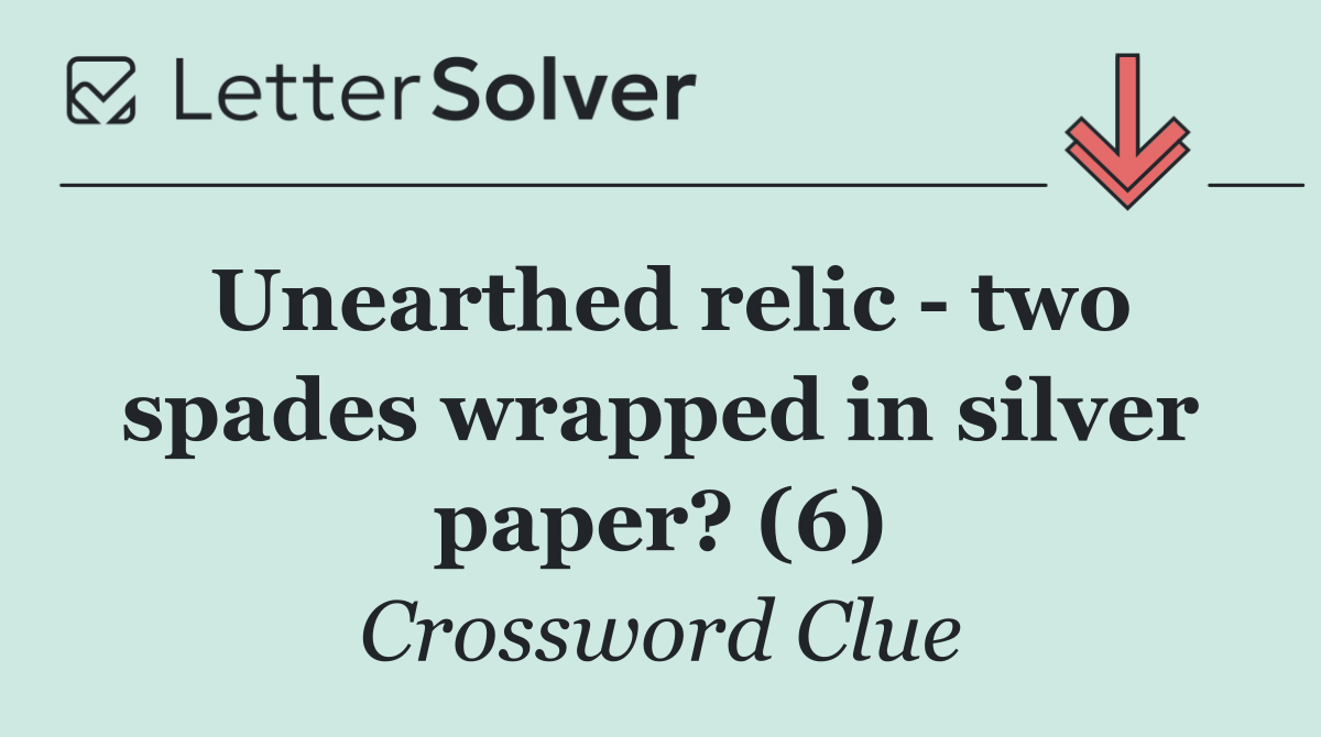 Unearthed relic   two spades wrapped in silver paper? (6)
