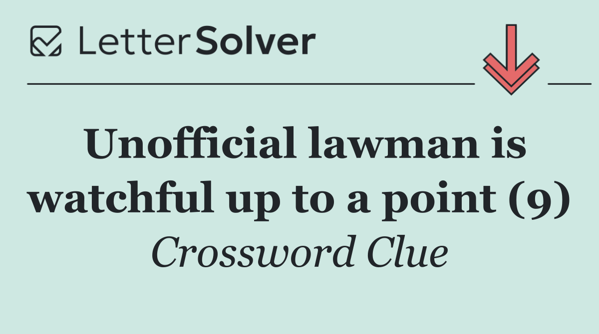 Unofficial lawman is watchful up to a point (9)
