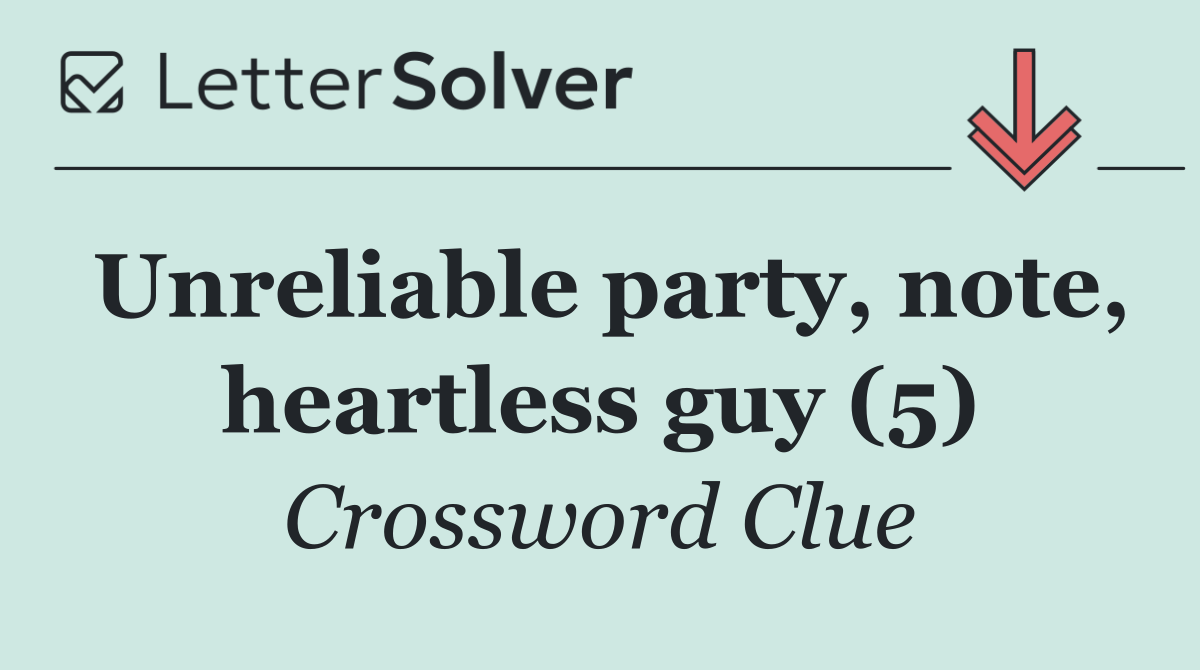 Unreliable party, note, heartless guy (5)
