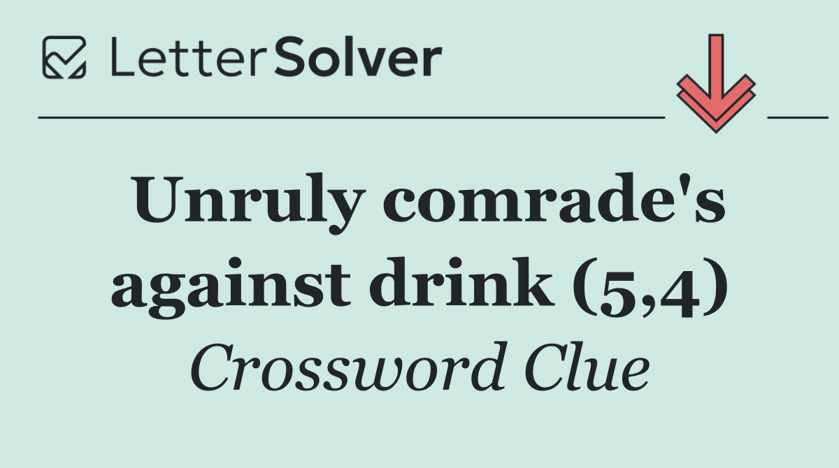 Unruly comrade's against drink (5,4)