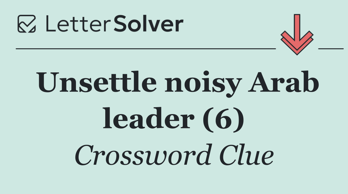 Unsettle noisy Arab leader (6)