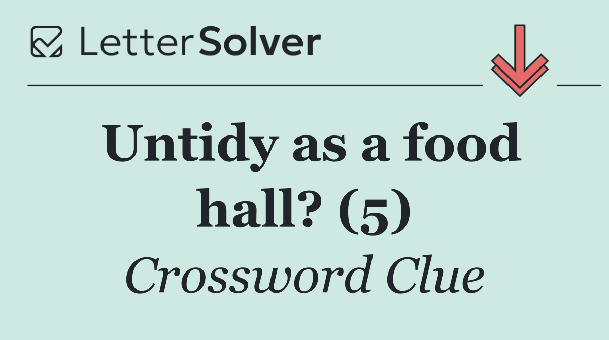 Untidy as a food hall? (5)