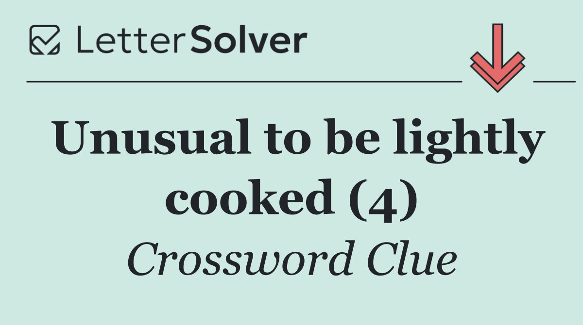 Unusual to be lightly cooked (4)