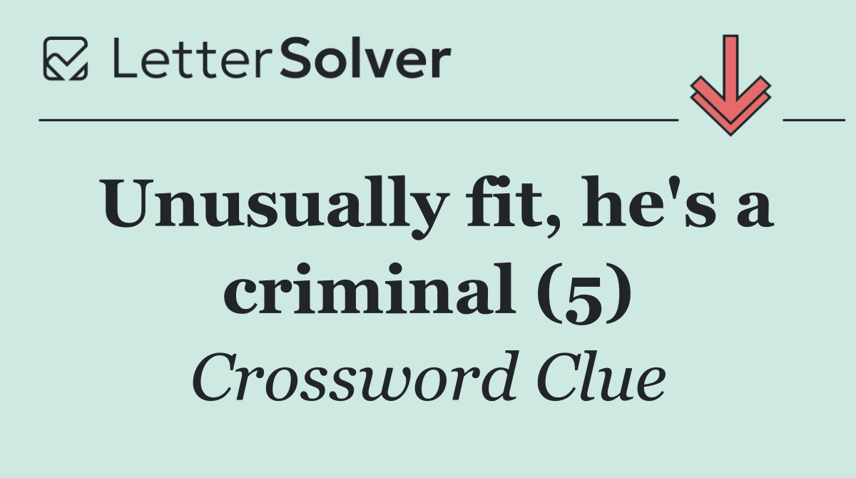 Unusually fit, he's a criminal (5)